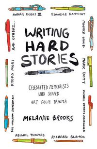 Cover image for Writing Hard Stories: Celebrated Memoirists Who Shaped Art from Trauma