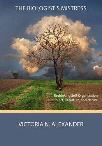 Cover image for The Biologist's Mistress: Rethinking Self-Organization in Art, Literature, and Nature