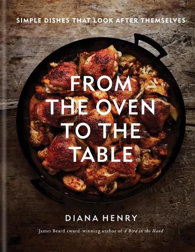 From the Oven to the Table: Simple dishes that look after themselves: THE SUNDAY TIMES BESTSELLER