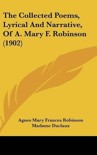 The Collected Poems, Lyrical and Narrative, of A. Mary F. Robinson (1902)