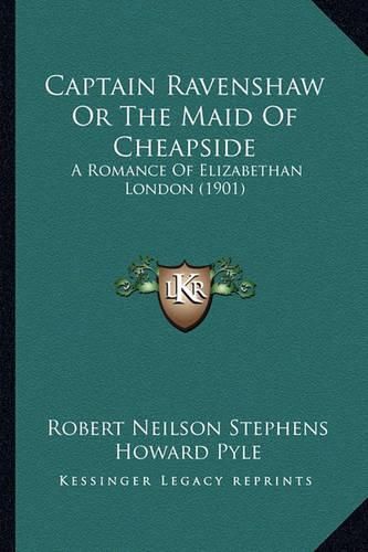 Captain Ravenshaw or the Maid of Cheapside Captain Ravenshaw or the Maid of Cheapside: A Romance of Elizabethan London (1901) a Romance of Elizabethan London (1901)