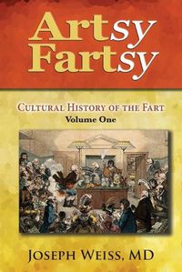 Cover image for Artsy Fartsy: Cultural History of the Fart, Volume One