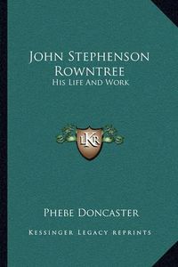 Cover image for John Stephenson Rowntree: His Life and Work