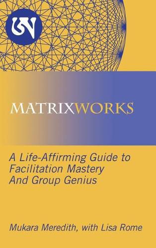 Cover image for Matrixworks: A Life-Affirming Guide to Facilitation Mastery and Group Genius