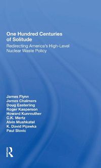 Cover image for One Hundred Centuries of Solitude: Redirecting America's High-Level Nuclear Waste Policy