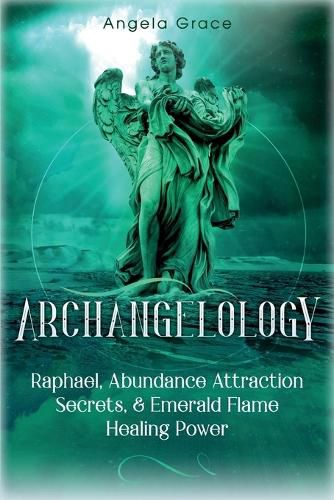 Cover image for Archangelology: Raphael, Abundance Attraction Secrets, & Emerald Flame Healing Power