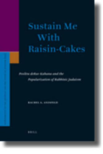 Cover image for Sustain Me With Raisin-Cakes: Pesikta deRav Kahana and the Popularization of Rabbinic Judaism