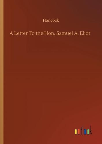 A Letter To the Hon. Samuel A. Eliot