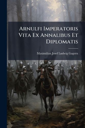 Cover image for Arnulfi Imperatoris Vita Ex Annalibus Et Diplomatis