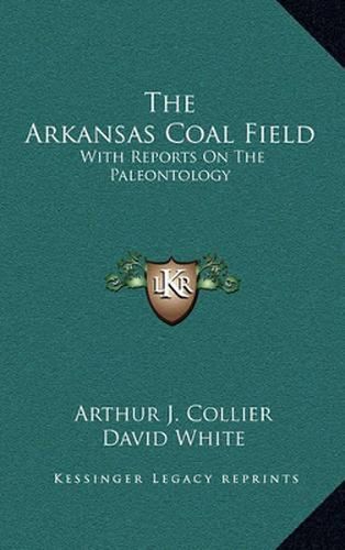 The Arkansas Coal Field: With Reports on the Paleontology