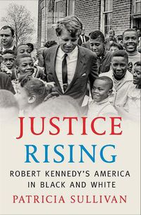 Cover image for Justice Rising: Robert Kennedy's America in Black and White