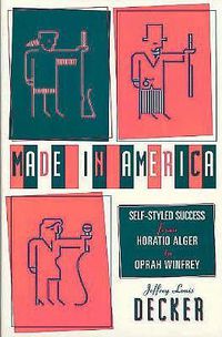 Cover image for Made In America: Self-Styled Success from Horatio Alger to Oprah Winfrey