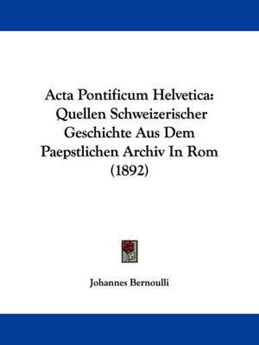 Cover image for ACTA Pontificum Helvetica: Quellen Schweizerischer Geschichte Aus Dem Paepstlichen Archiv in ROM (1892)