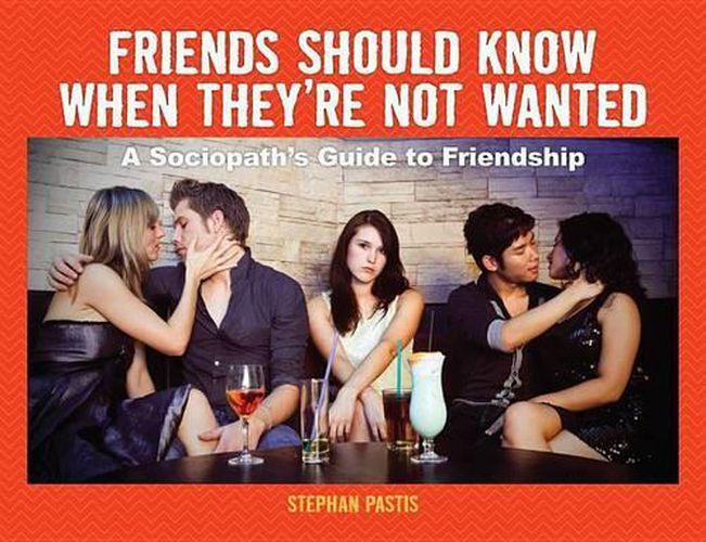 Cover image for Friends Should Know When They're Not Wanted: A Sociopath's Guide to Friendship