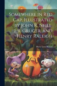 Cover image for Somewhere in Red Gap. Illustrated by John R. Neill, F.R. Gruger, and Henry Raleigh