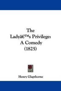 Cover image for The Ladya -- S Privilege: A Comedy (1825)