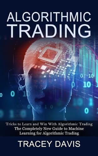 Cover image for Algorithmic Trading: Tricks to Learn and Win With Algorithmic Trading (The Completely New Guide to Machine Learning for Algorithmic Trading)