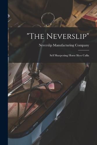 Cover image for The Neverslip: Self Sharpening Horse Shoe Calks