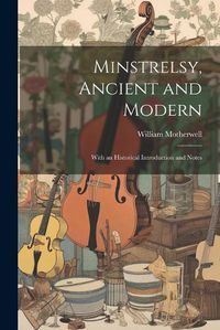 Cover image for Minstrelsy, Ancient and Modern; With an Historical Introduction and Notes