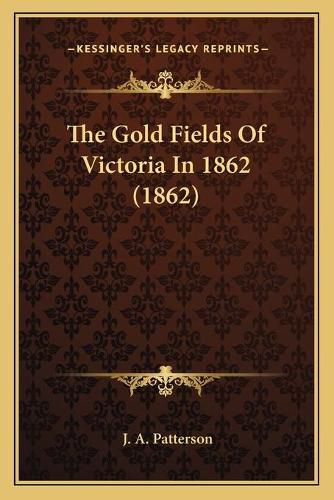 Cover image for The Gold Fields of Victoria in 1862 (1862)