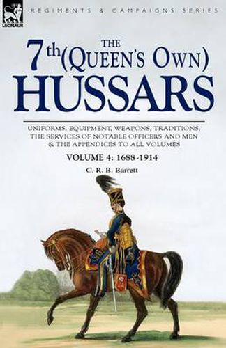 Cover image for The 7th (Queen's Own) Hussars: Uniforms, Equipment, Weapons, Traditions, the Services of Notable Officers and Men & the Appendices to All Volumes-Vol