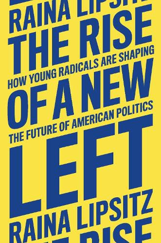 Cover image for The Rise of a New Left: How Young Radicals Are Shaping the Future of American Politics