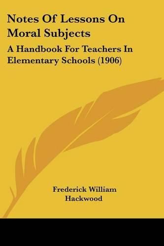 Notes of Lessons on Moral Subjects: A Handbook for Teachers in Elementary Schools (1906)