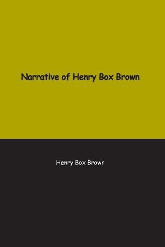 Narrative of Henry Box Brown: Who escaped slavery enclosed in a box 3 feet long and 2 wide