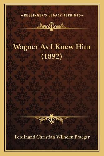 Wagner as I Knew Him (1892) Wagner as I Knew Him (1892)