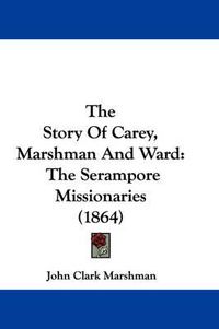 Cover image for The Story of Carey, Marshman and Ward: The Serampore Missionaries (1864)