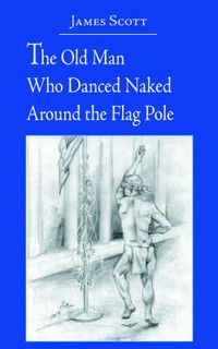 Cover image for The Old Man Who Danced Naked Around the Flag Pole