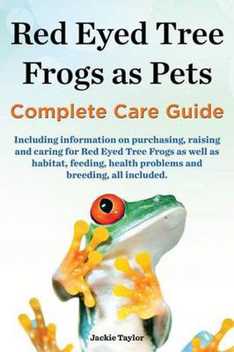 Cover image for Red Eyed Tree Frogs as Pets, Complete Care Guide Including Information on Purchasing, Raising and Caring for Red Eyed Tree Frogs as Well as Habitat, F