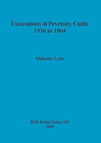 Cover image for Excavations at Pevensey Castle, 1936 to 1964