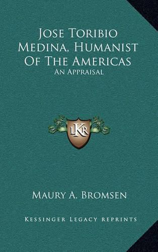 Jose Toribio Medina, Humanist of the Americas: An Appraisal