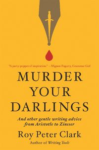Cover image for Murder Your Darlings: And Other Gentle Writing Advice from Aristotle to Zinsser