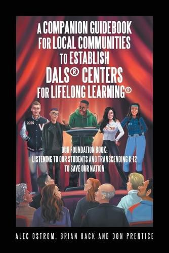 Cover image for Listening to Our Students and Transcending K-12 to Save Our Nation a Companion Guidebook for Local Communities to Establish Dals(R) Centers for Lifelong Learning(R)