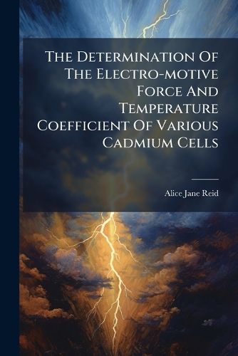 Cover image for The Determination Of The Electro-motive Force And Temperature Coefficient Of Various Cadmium Cells
