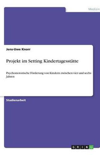 Cover image for Projekt im Setting Kindertagesstatte: Psychomotorische Foerderung von Kindern zwischen vier und sechs Jahren