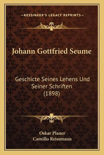 Johann Gottfried Seume: Geschicte Seines Lehens Und Seiner Schriften (1898)