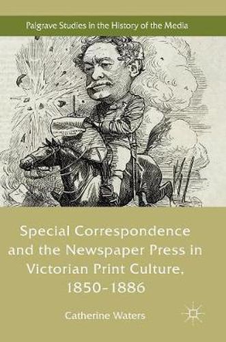 Cover image for Special Correspondence and the Newspaper Press in Victorian Print Culture, 1850-1886