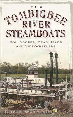 Cover image for The Tombigbee River Steamboats: Rollodores, Dead Heads and Side-Wheelers