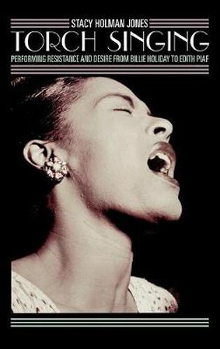 Cover image for Torch Singing: Performing Resistance and Desire from Billie Holiday to Edith Piaf