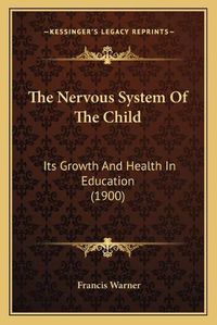 Cover image for The Nervous System of the Child: Its Growth and Health in Education (1900)