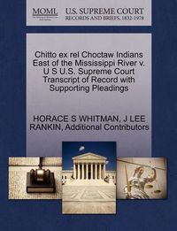 Cover image for Chitto Ex Rel Choctaw Indians East of the Mississippi River V. U S U.S. Supreme Court Transcript of Record with Supporting Pleadings