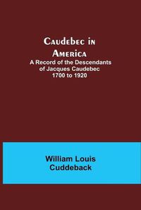 Cover image for Caudebec in America; A Record of the Descendants of Jacques Caudebec 1700 to 1920