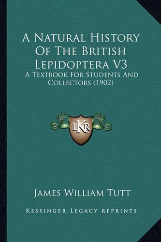 Cover image for A Natural History of the British Lepidoptera V3: A Textbook for Students and Collectors (1902)