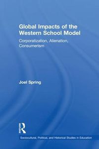 Cover image for Global Impacts of the Western School Model: Corporatization, Alienation, Consumerism