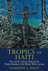 Cover image for Tropics of Haiti: Race and the Literary History of the Haitian Revolution in the Atlantic World, 1789-1865