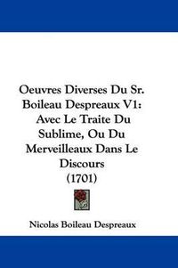 Cover image for Oeuvres Diverses Du Sr. Boileau Despreaux V1: Avec Le Traite Du Sublime, Ou Du Merveilleaux Dans Le Discours (1701)