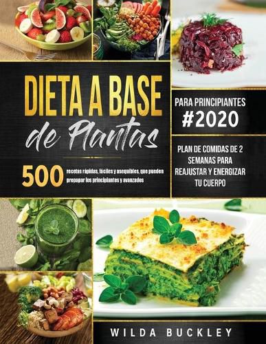 Cover image for Dieta a Base de Plantas para Principiantes: 500 recetas rapidas, faciles y asequibles, que pueden prepapar los principiantes y la gente ocupada - Plan de comidas de 2 semanas para reajustar y energizar tu cuerpo